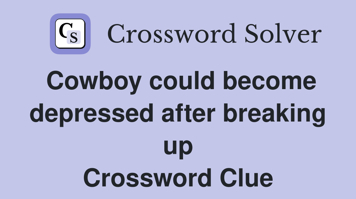Cowboy could become depressed after breaking up Crossword Clue