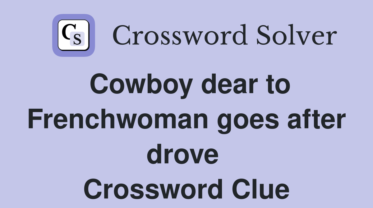 Cowboy dear to Frenchwoman goes after drove  Crossword Clue