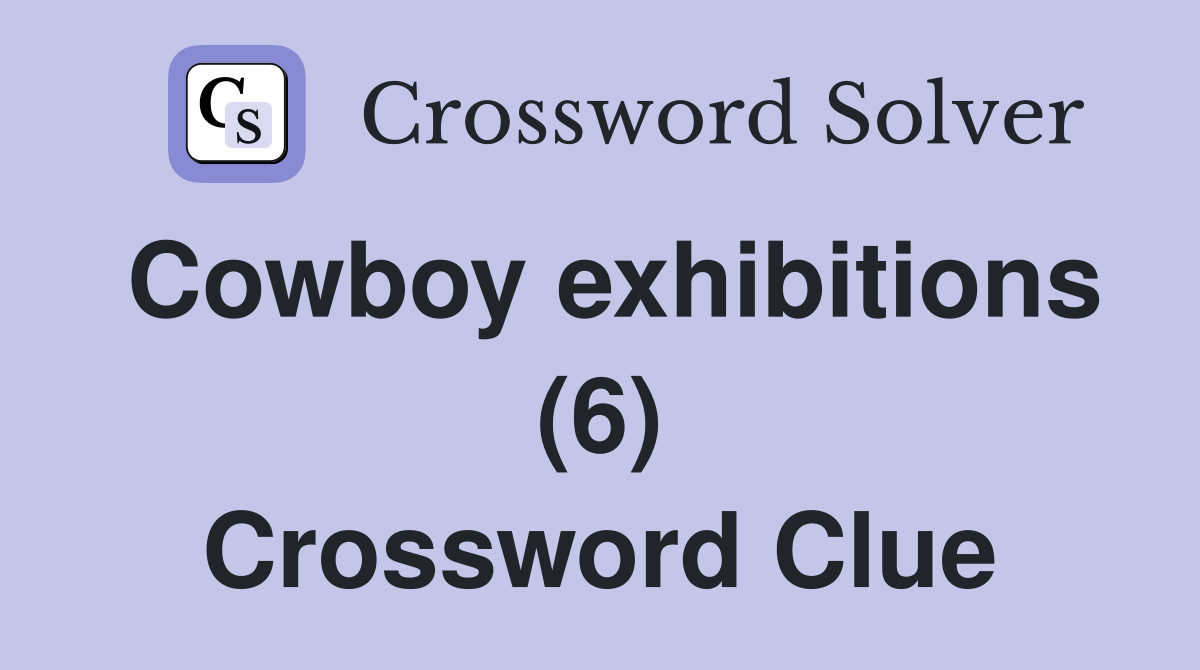 Cowboy exhibitions (6) Crossword Clue