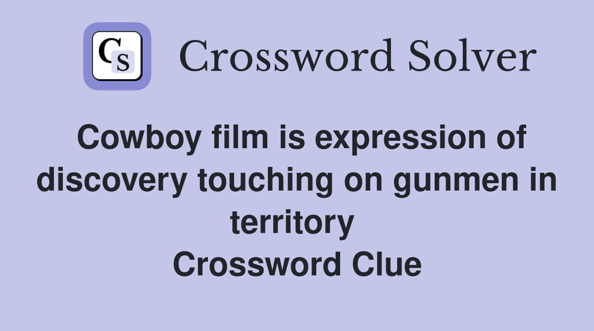 Cowboy film is expression of discovery touching on gunmen in territory  Crossword Clue