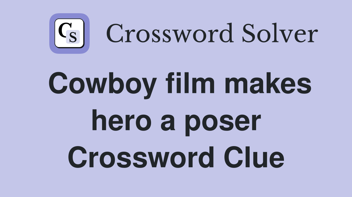 Cowboy film makes hero a poser Crossword Clue
