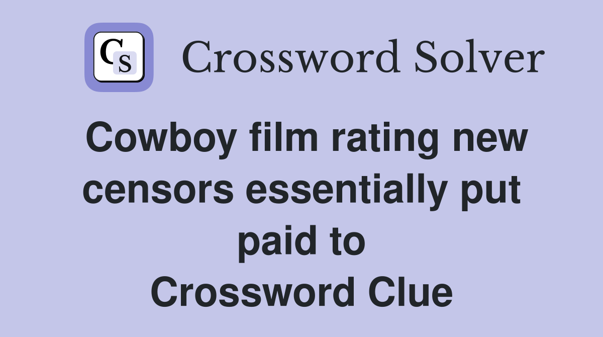 Cowboy film rating new censors essentially put paid to Crossword Clue
