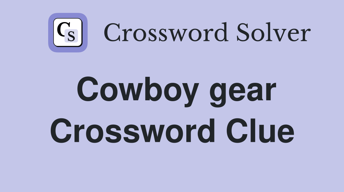 Cowboy gear Crossword Clue