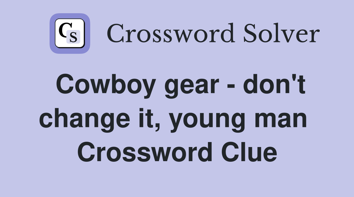 Cowboy gear - don't change it, young man  Crossword Clue