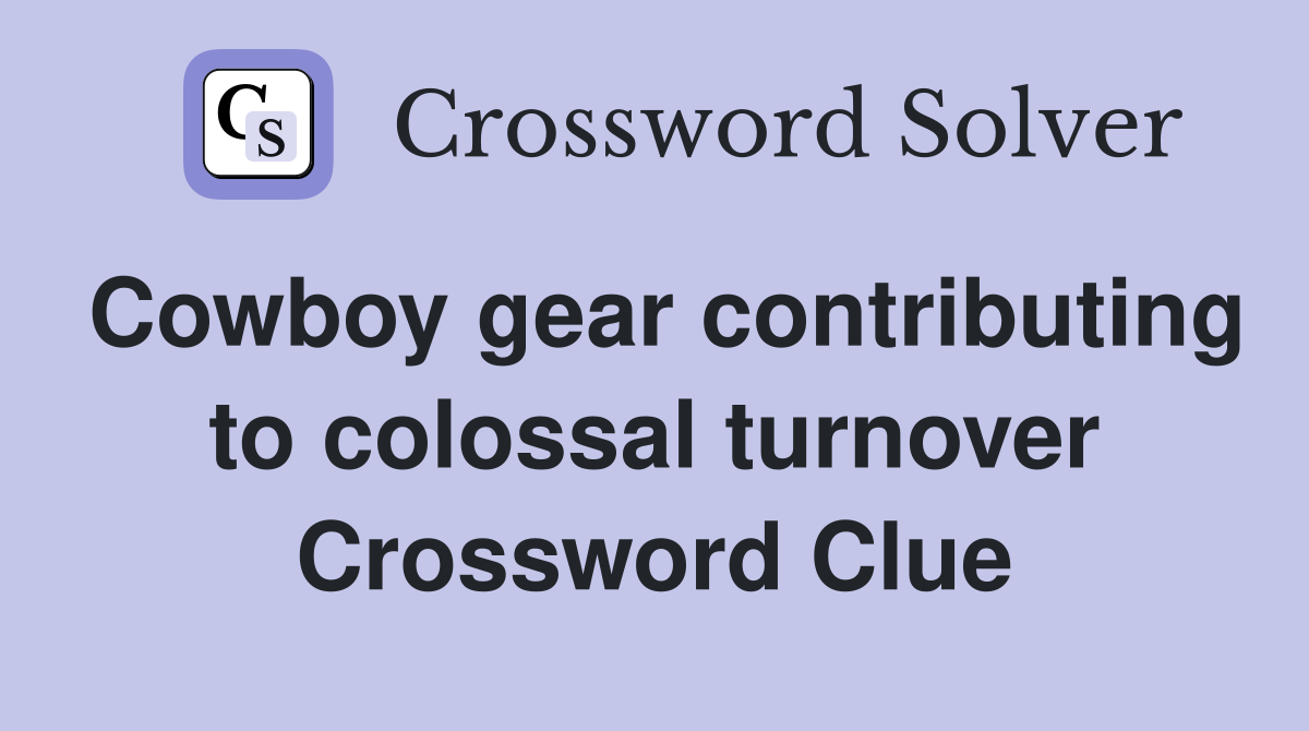 Cowboy gear contributing to colossal turnover Crossword Clue