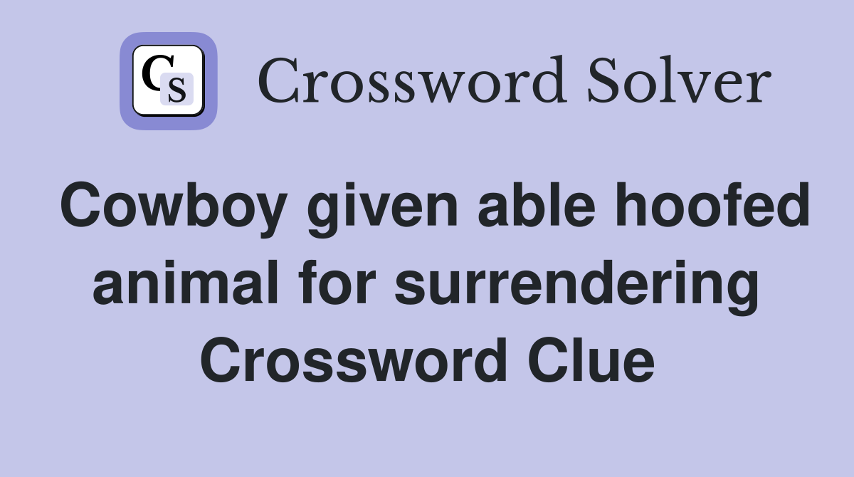 Cowboy given able hoofed animal for surrendering Crossword Clue