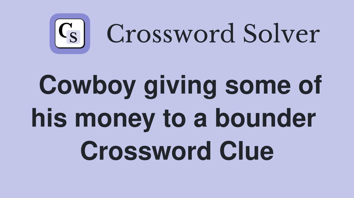 Cowboy giving some of his money to a bounder  Crossword Clue