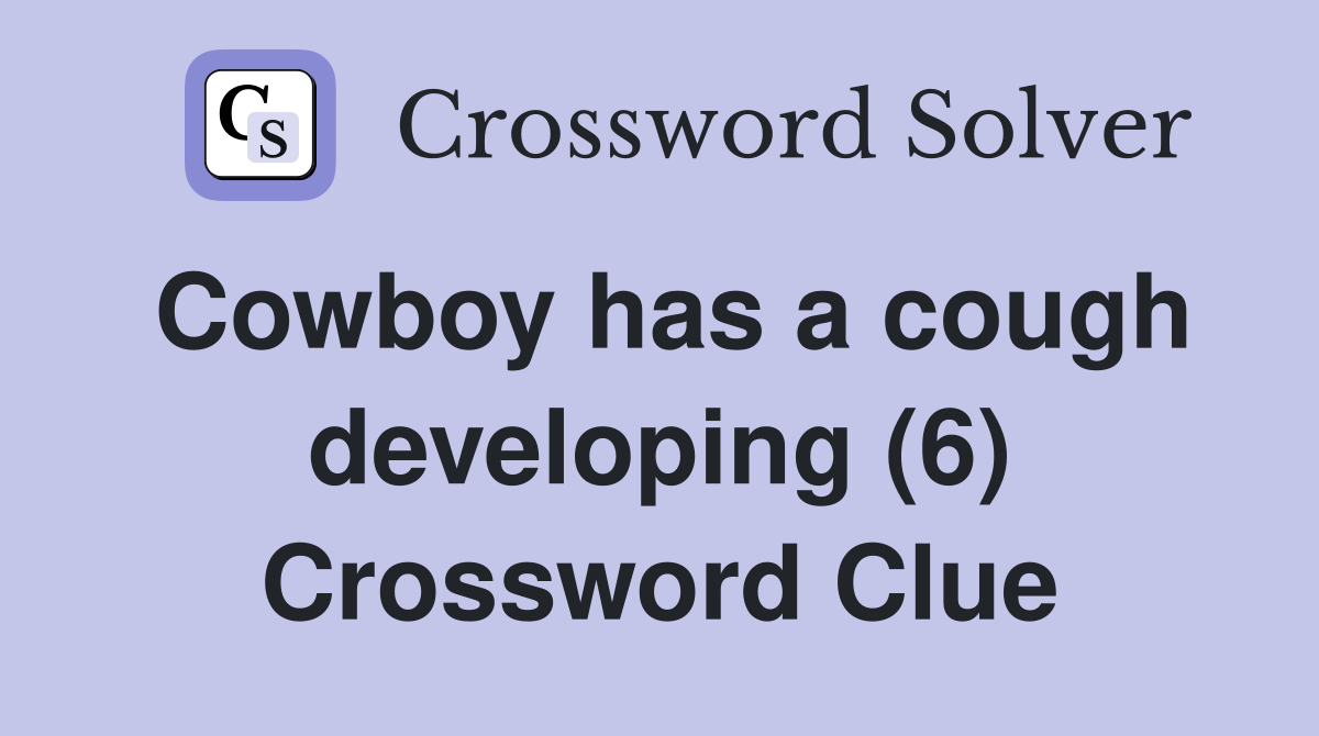 Cowboy has a cough developing (6) Crossword Clue