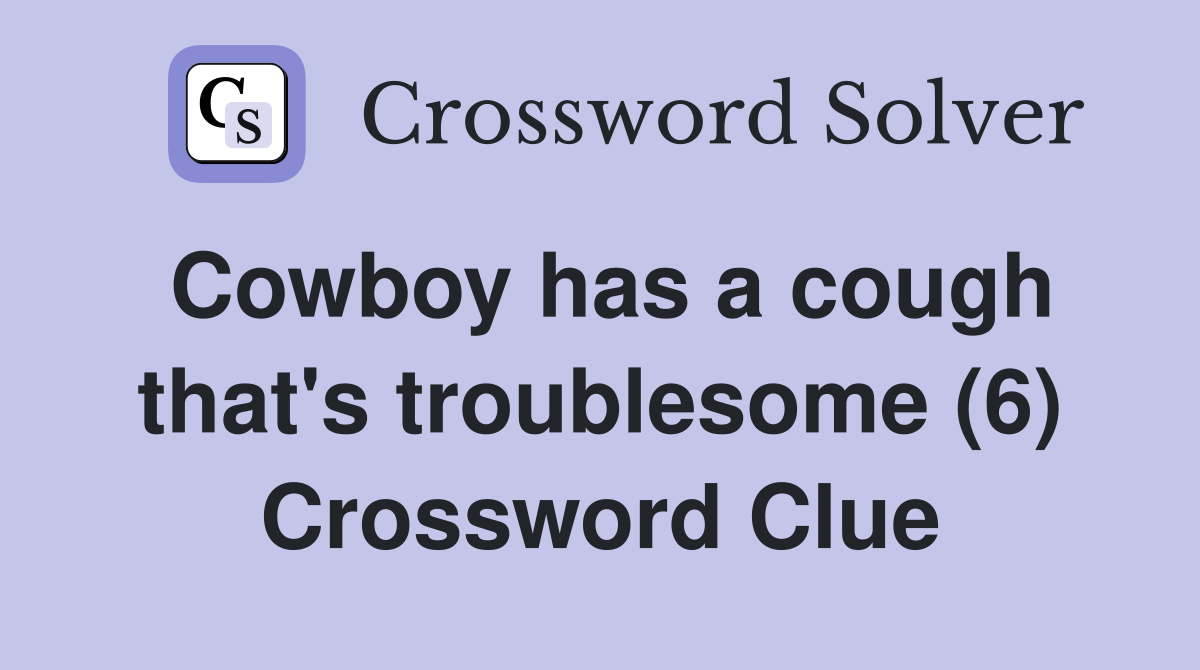 Cowboy has a cough that's troublesome (6) Crossword Clue