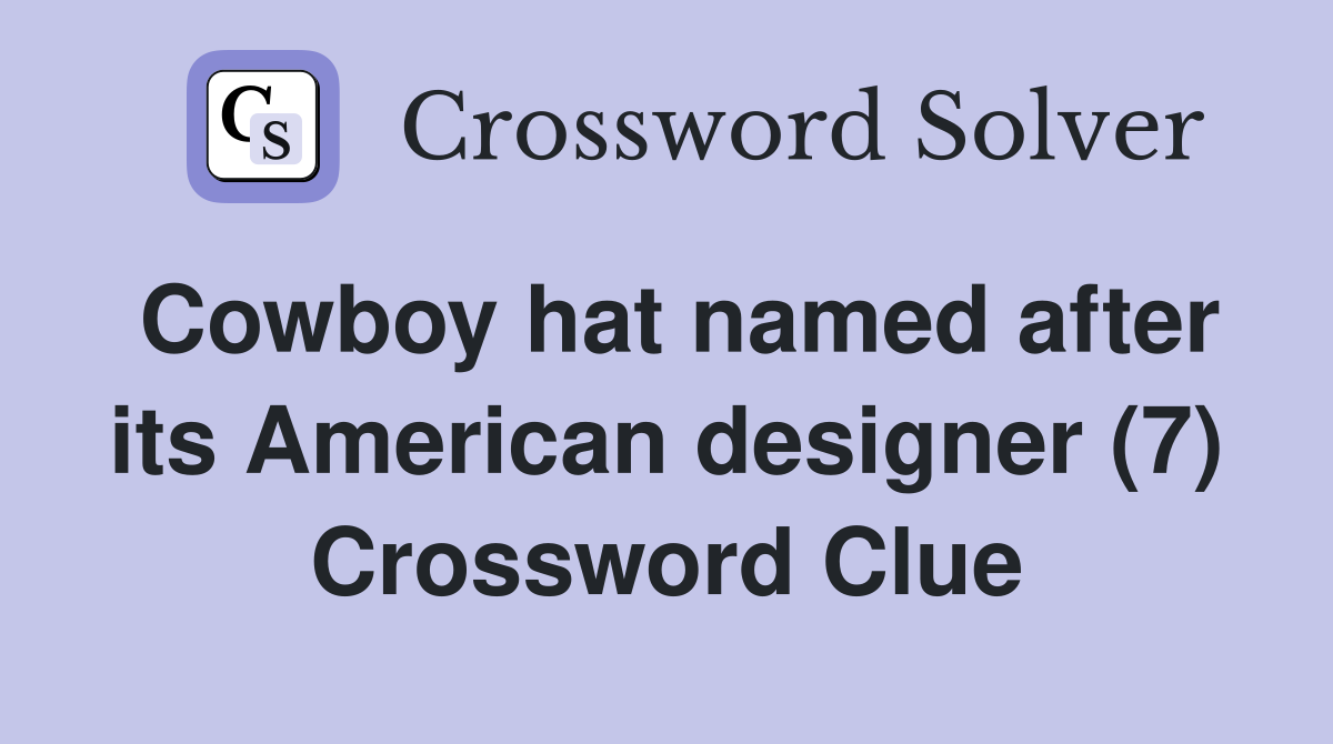 Cowboy hat named after its American designer (7) Crossword Clue