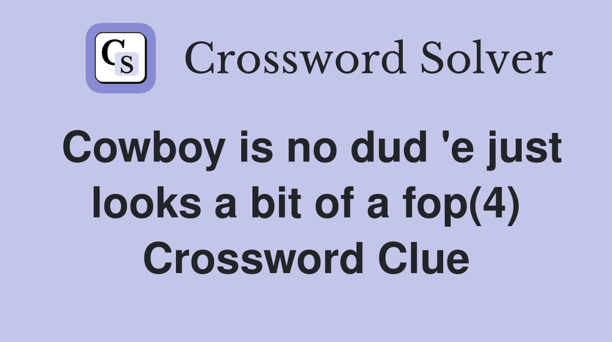 Cowboy is no dud 'e just looks a bit of a fop(4) Crossword Clue