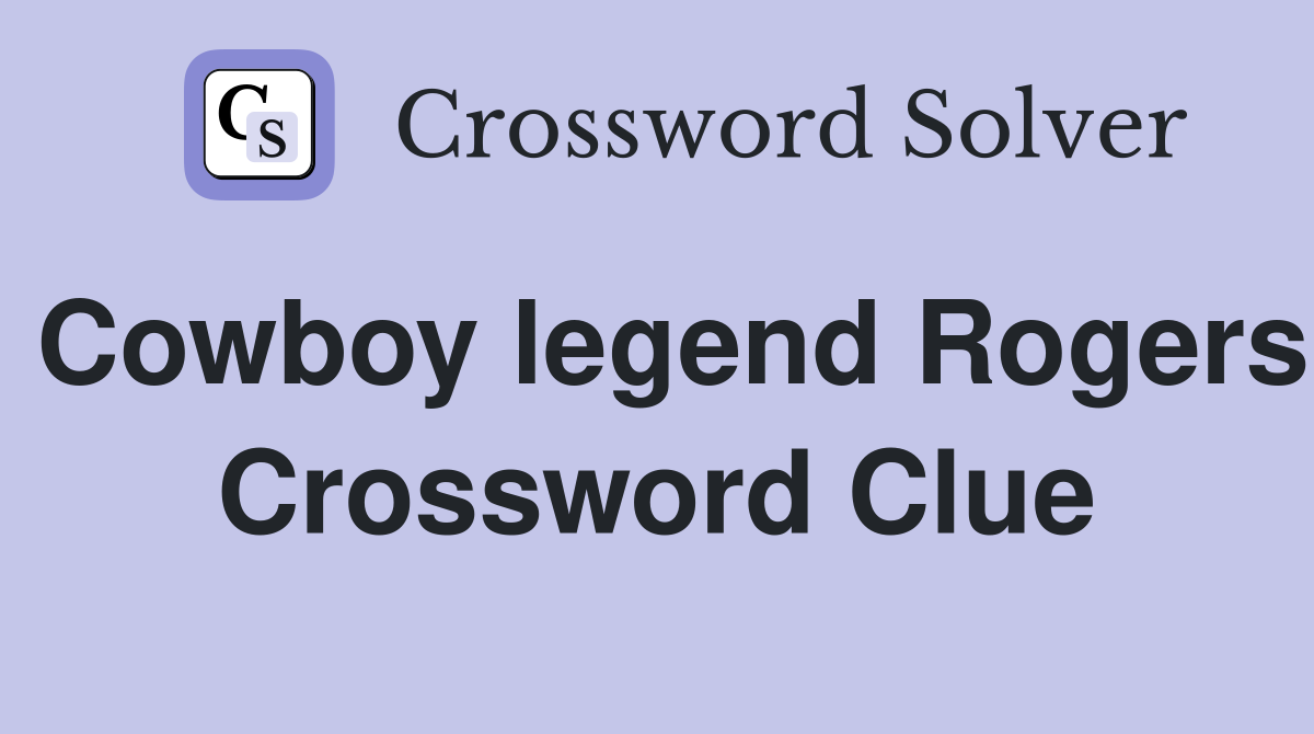 Cowboy legend Rogers Crossword Clue