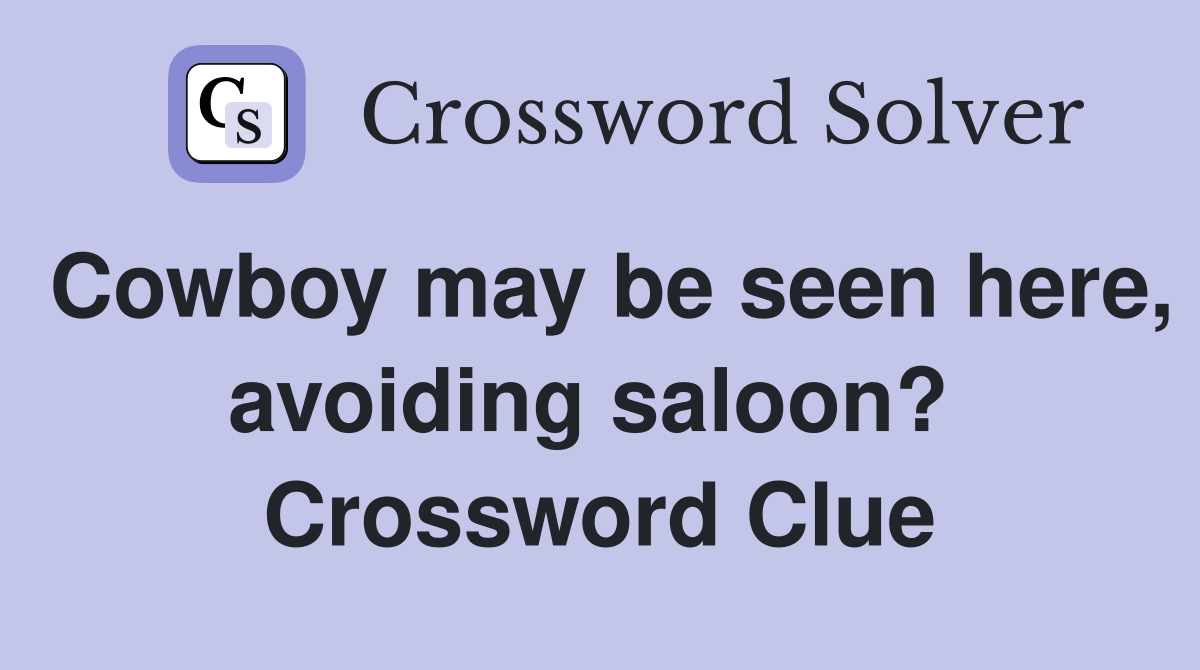 Cowboy may be seen here, avoiding saloon?  Crossword Clue