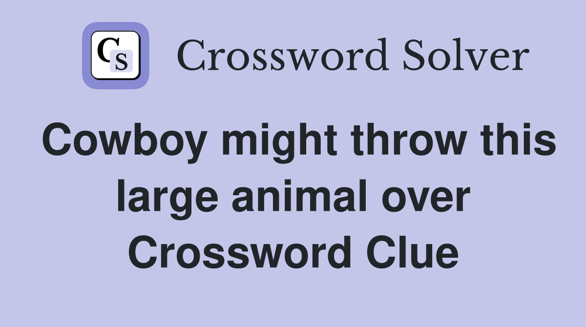 Cowboy might throw this large animal over Crossword Clue