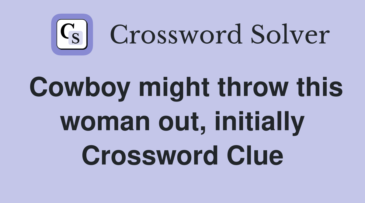 Cowboy might throw this woman out, initially Crossword Clue