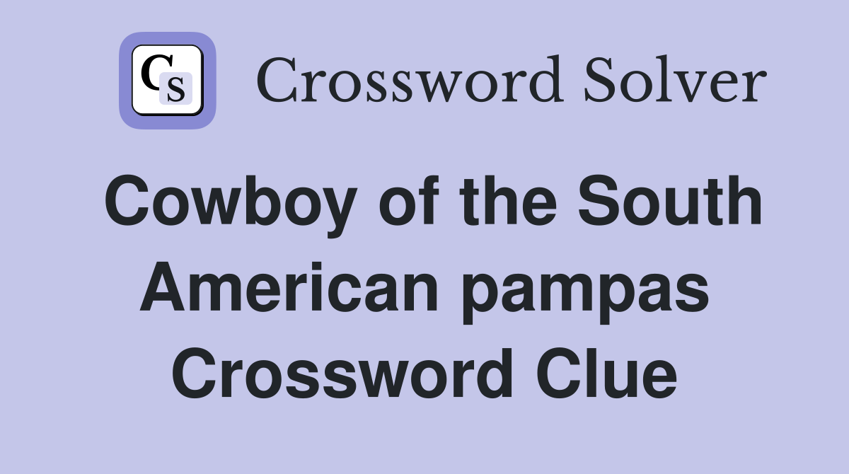 Cowboy of the South American pampas Crossword Clue