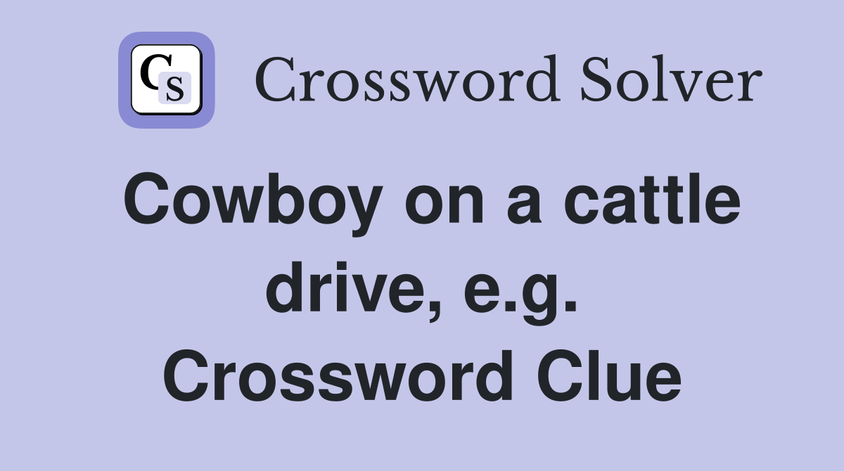 Cowboy on a cattle drive, e.g. Crossword Clue