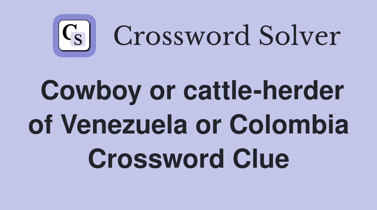 Cowboy or cattle-herder of Venezuela or Colombia Crossword Clue