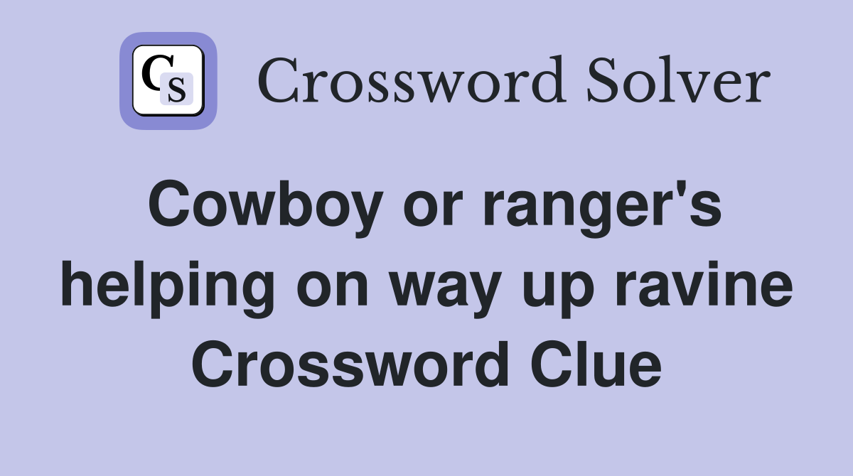 Cowboy or ranger's helping on way up ravine Crossword Clue