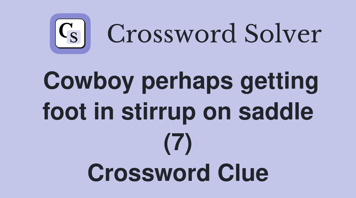 Cowboy perhaps getting foot in stirrup on saddle (7) Crossword Clue
