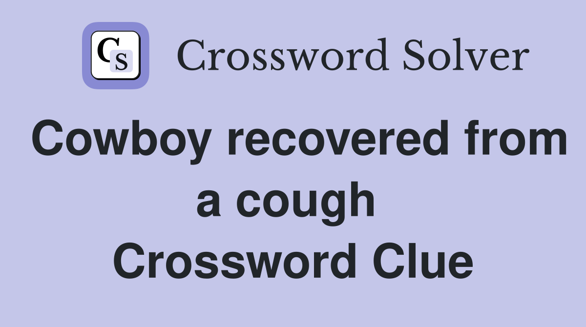 Cowboy recovered from a cough  Crossword Clue