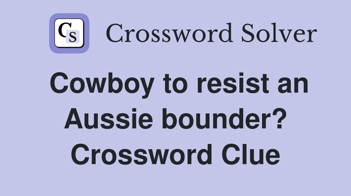Cowboy to resist an Aussie bounder? Crossword Clue