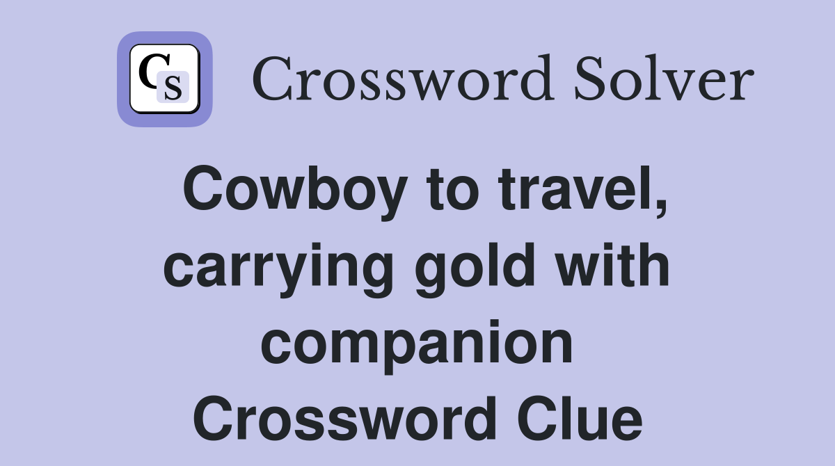Cowboy to travel, carrying gold with companion Crossword Clue