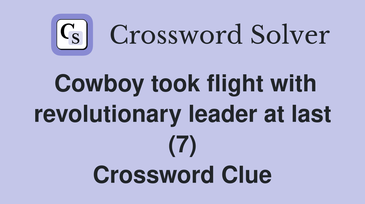 Cowboy took flight with revolutionary leader at last (7) Crossword Clue