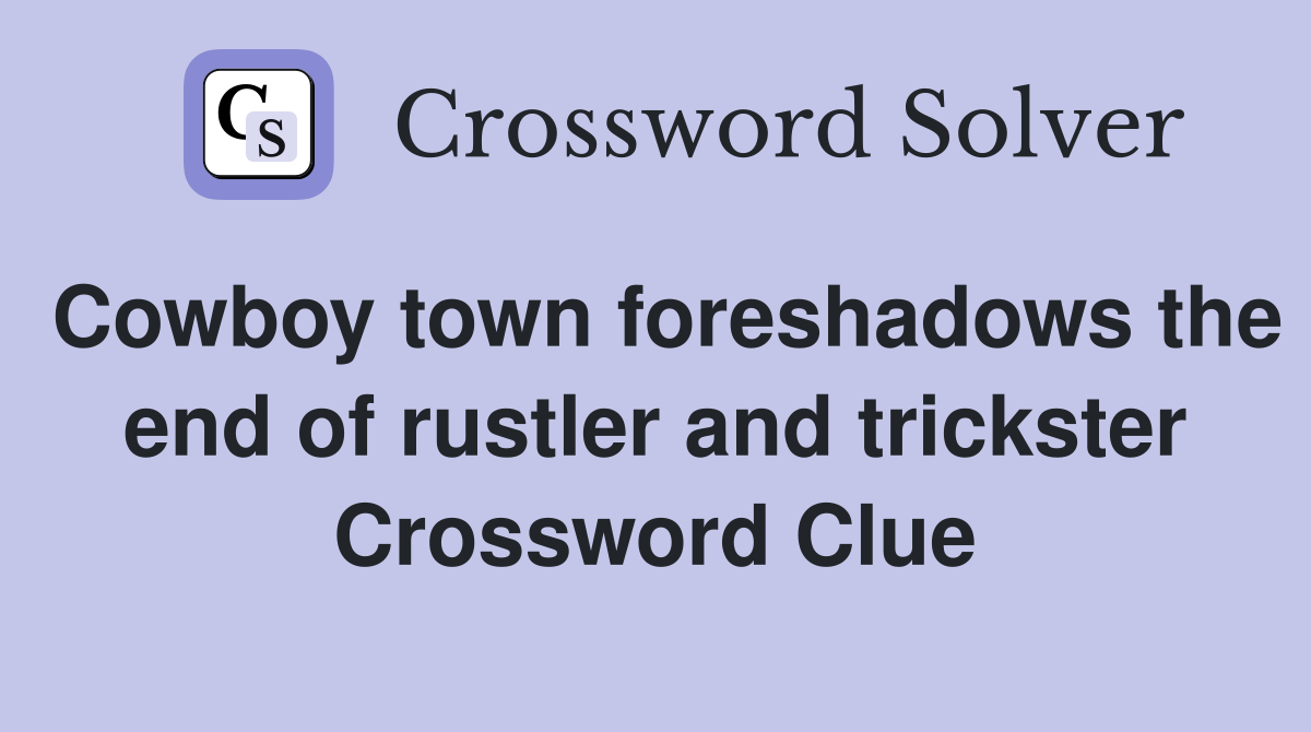 Cowboy town foreshadows the end of rustler and trickster Crossword Clue
