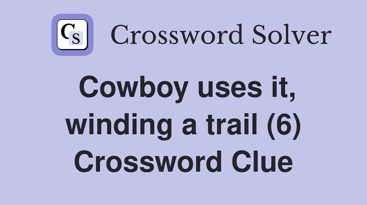 Cowboy uses it, winding a trail (6) Crossword Clue