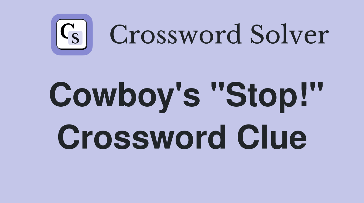 Cowboy's "Stop!" Crossword Clue