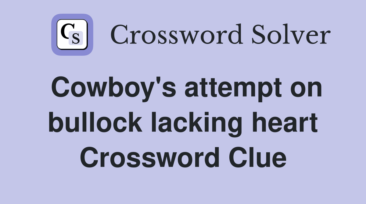 Cowboy's attempt on bullock lacking heart Crossword Clue