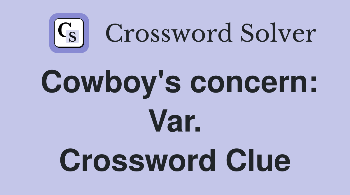Cowboy's concern: Var. Crossword Clue
