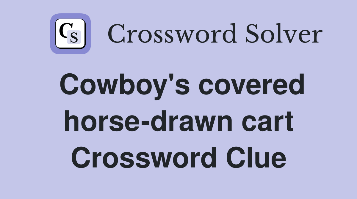 Cowboy's covered horse-drawn cart Crossword Clue