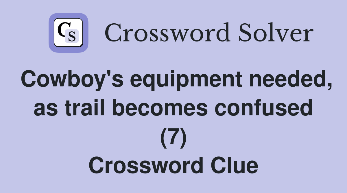 Cowboy's equipment needed, as trail becomes confused (7) Crossword Clue