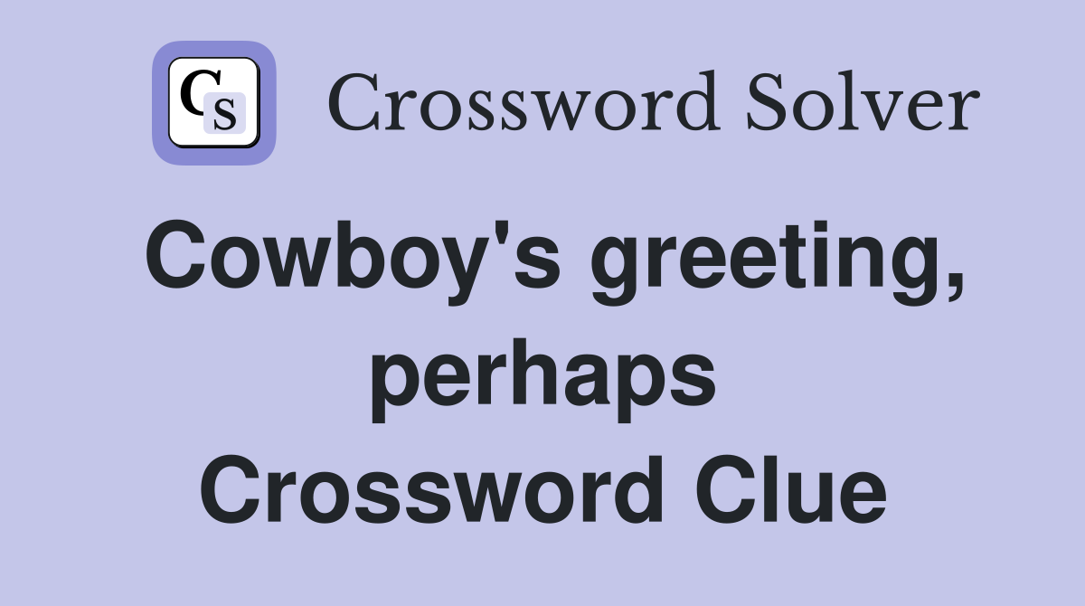 Cowboy's greeting, perhaps Crossword Clue