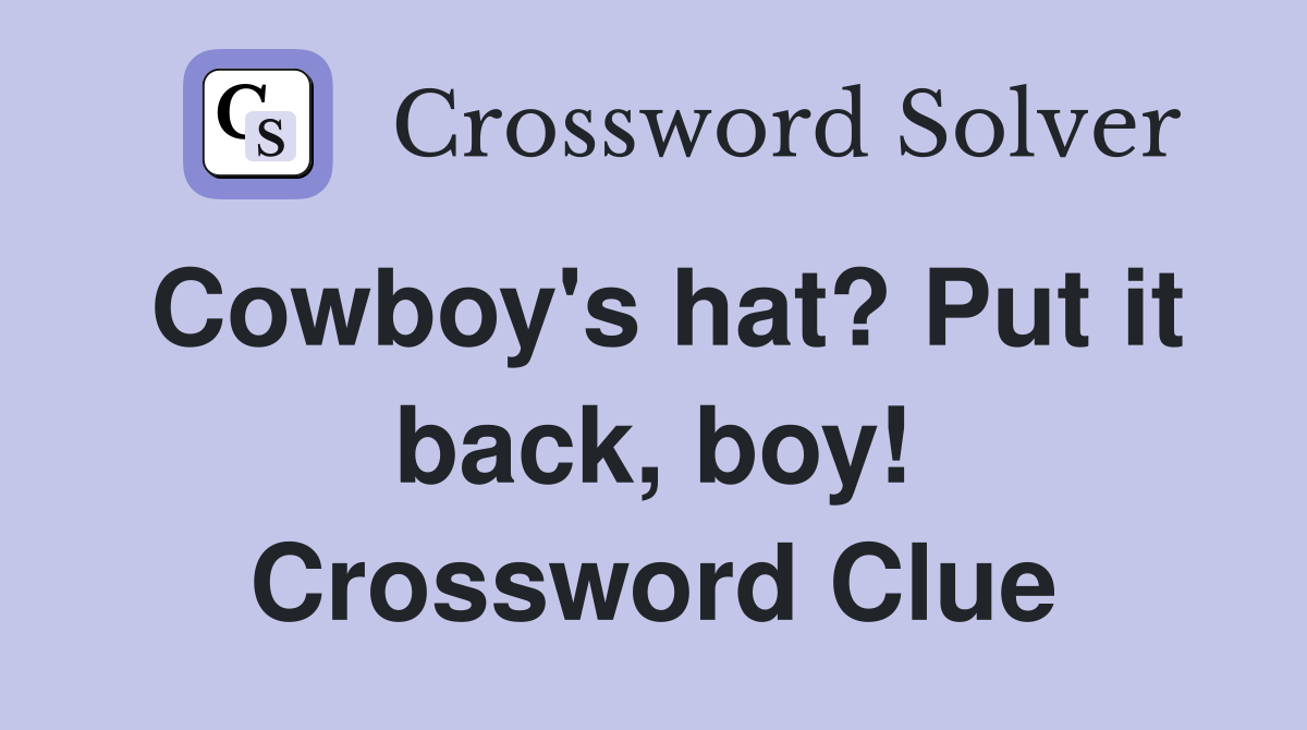 Cowboy's hat? Put it back, boy! Crossword Clue