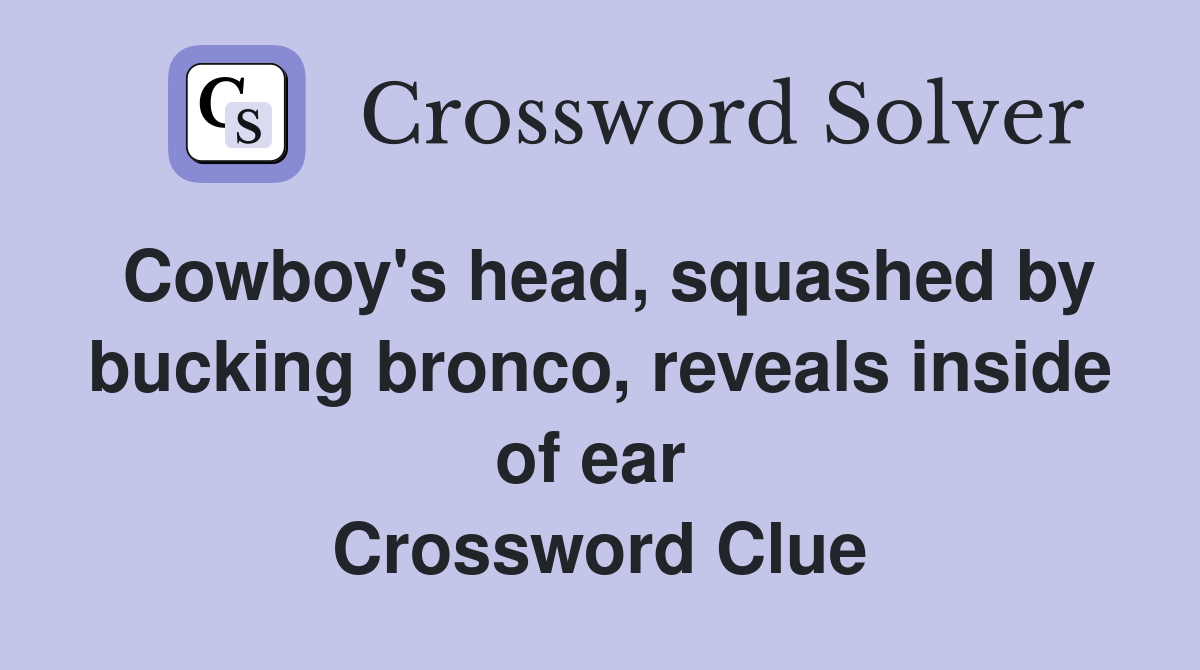 Cowboy's head, squashed by bucking bronco, reveals inside of ear  Crossword Clue