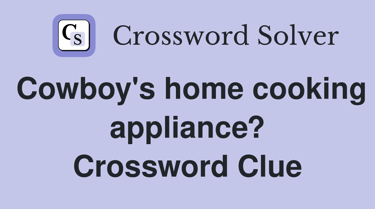 Cowboy's home cooking appliance? Crossword Clue