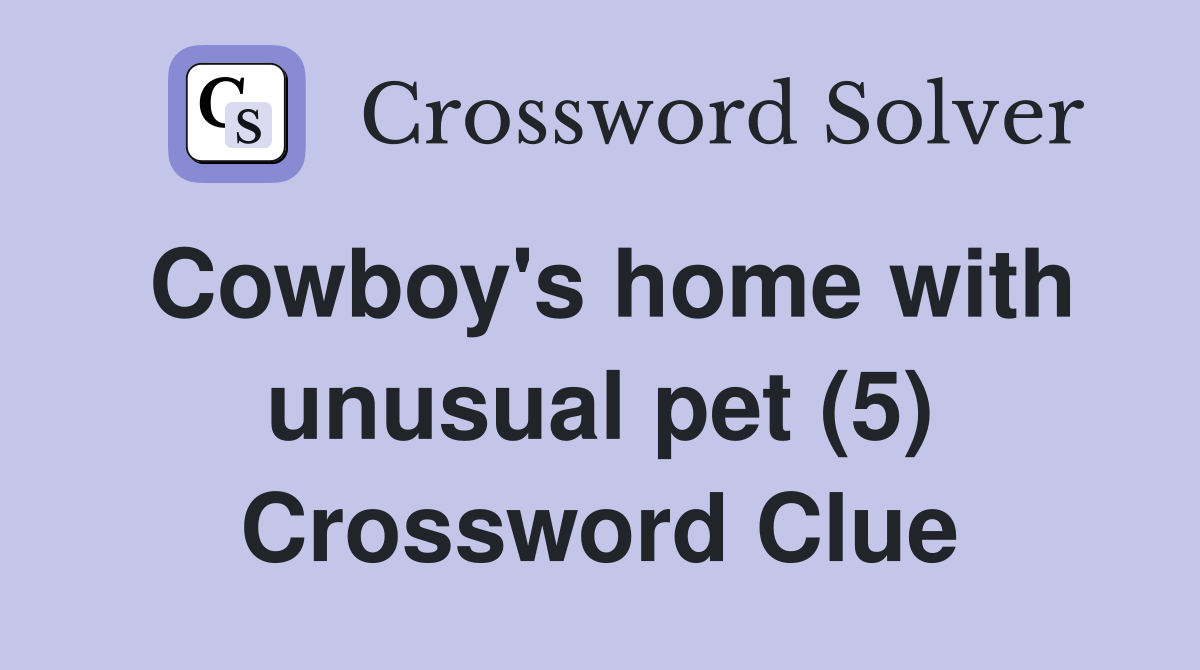 Cowboy's home with unusual pet (5) Crossword Clue