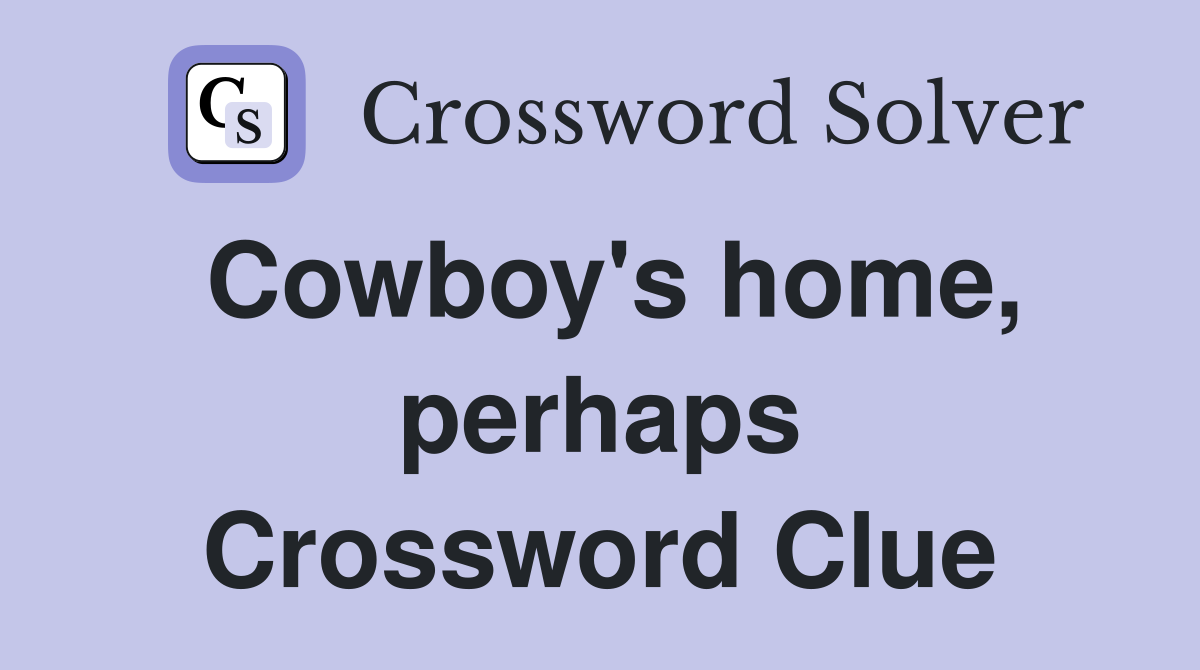 Cowboy's home, perhaps Crossword Clue