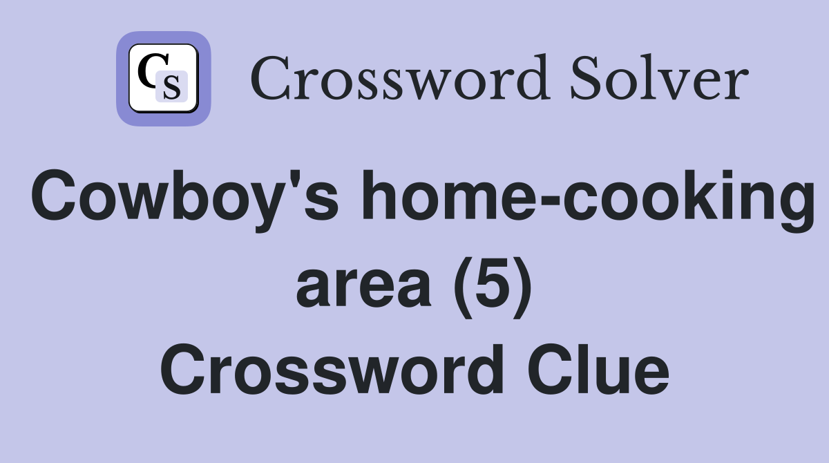 Cowboy's home-cooking area (5) Crossword Clue