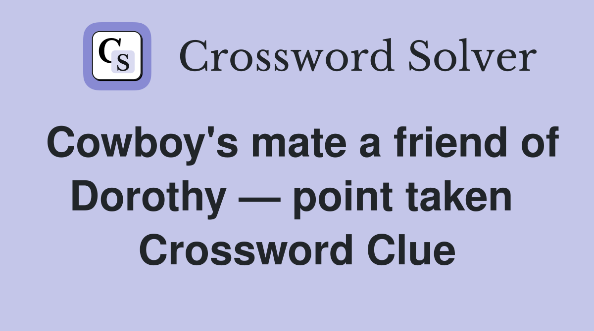 Cowboy's mate a friend of Dorothy — point taken  Crossword Clue