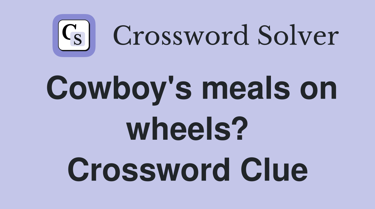 Cowboy's meals on wheels? Crossword Clue