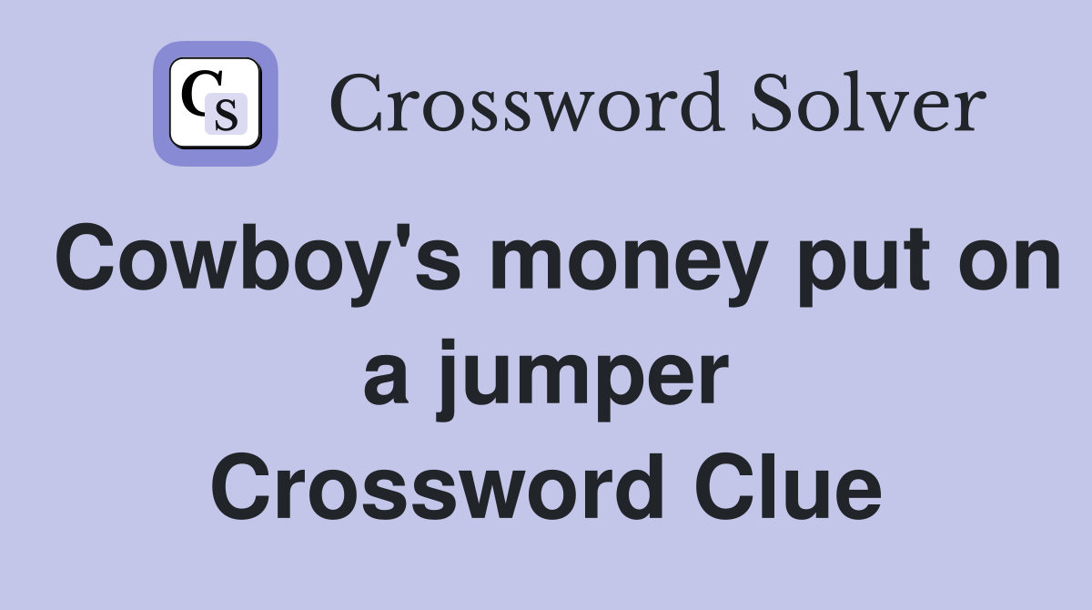 Cowboy's money put on a jumper Crossword Clue