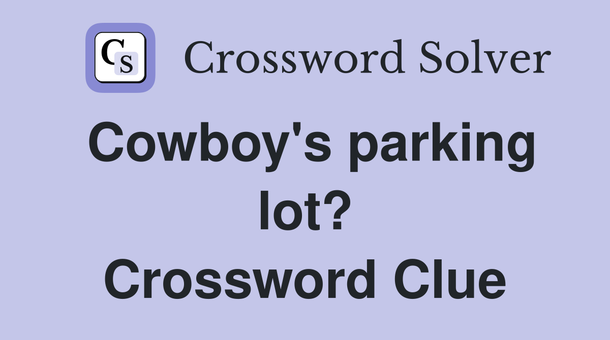 Cowboy's parking lot? Crossword Clue