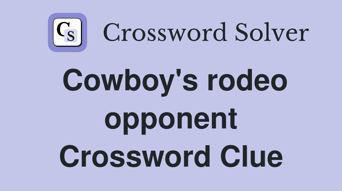 Cowboy's rodeo opponent Crossword Clue