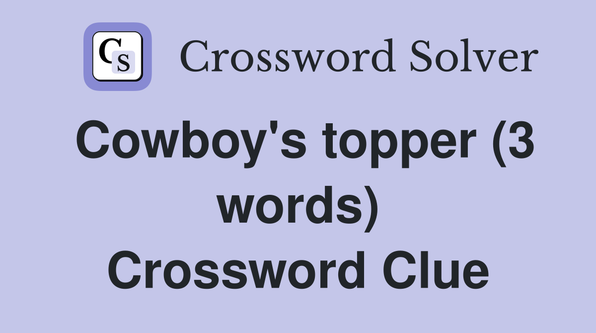 Cowboy's topper (3 words) Crossword Clue