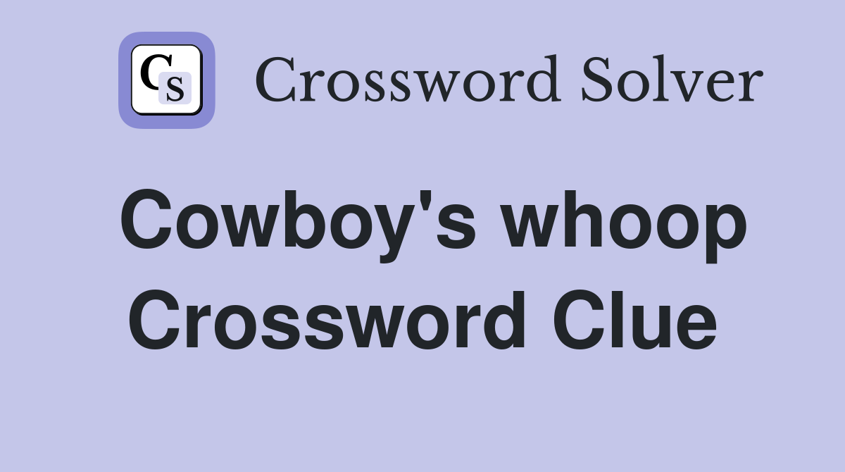 Cowboy's whoop Crossword Clue
