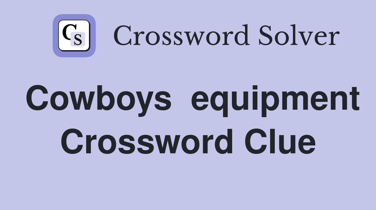 Cowboys  equipment Crossword Clue
